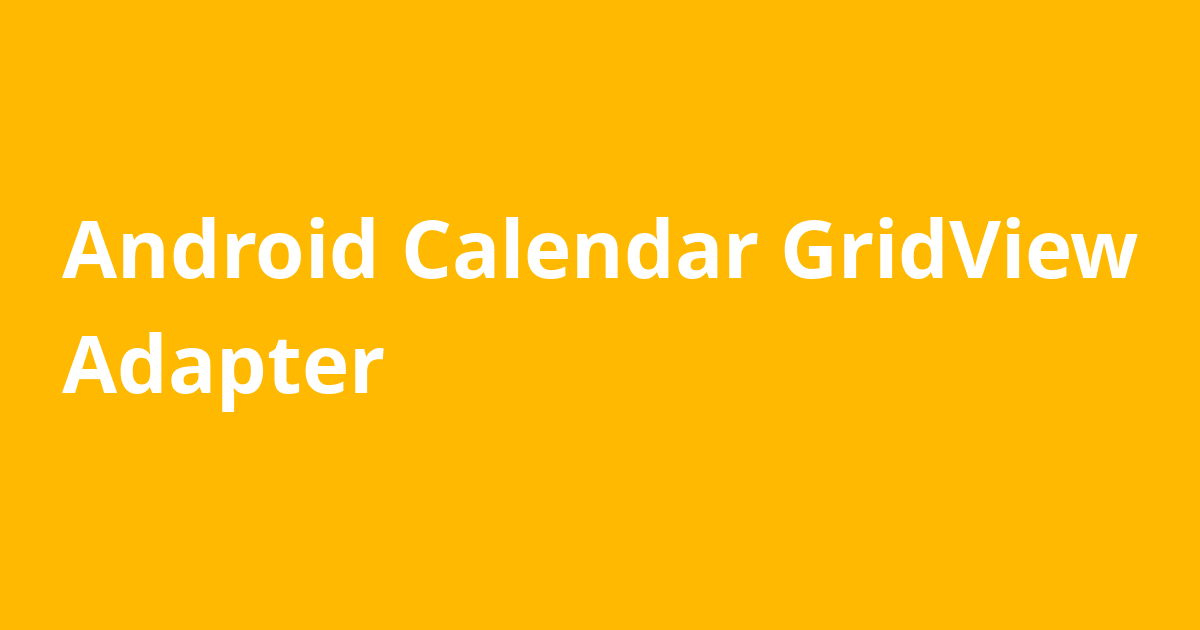 Android Calendar GridView Adapter Open Source Agenda