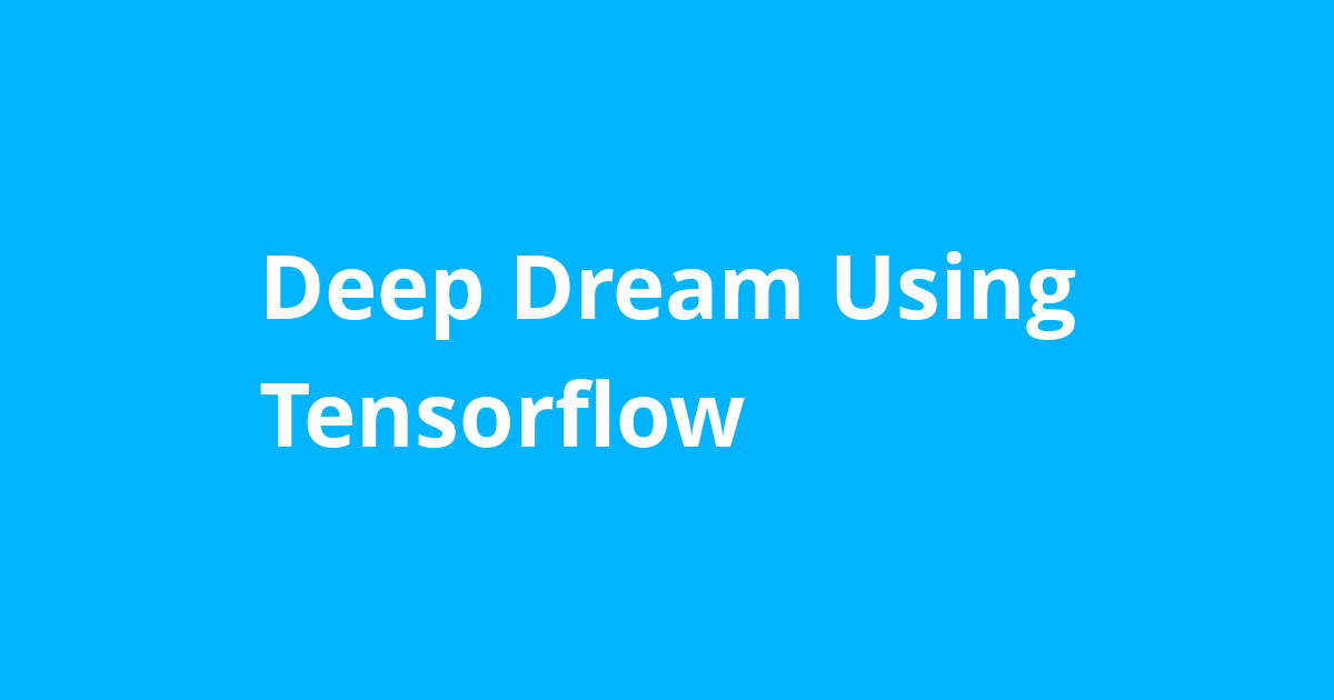 Deep Dream Using Tensorflow - Open Source Agenda