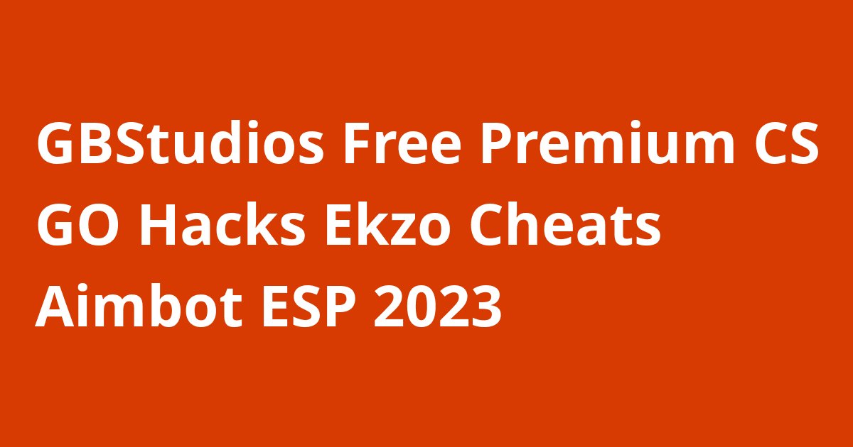 GBStudios Free Premium CS GO Hacks Ekzo Cheats Aimbot ESP 2023 - Open