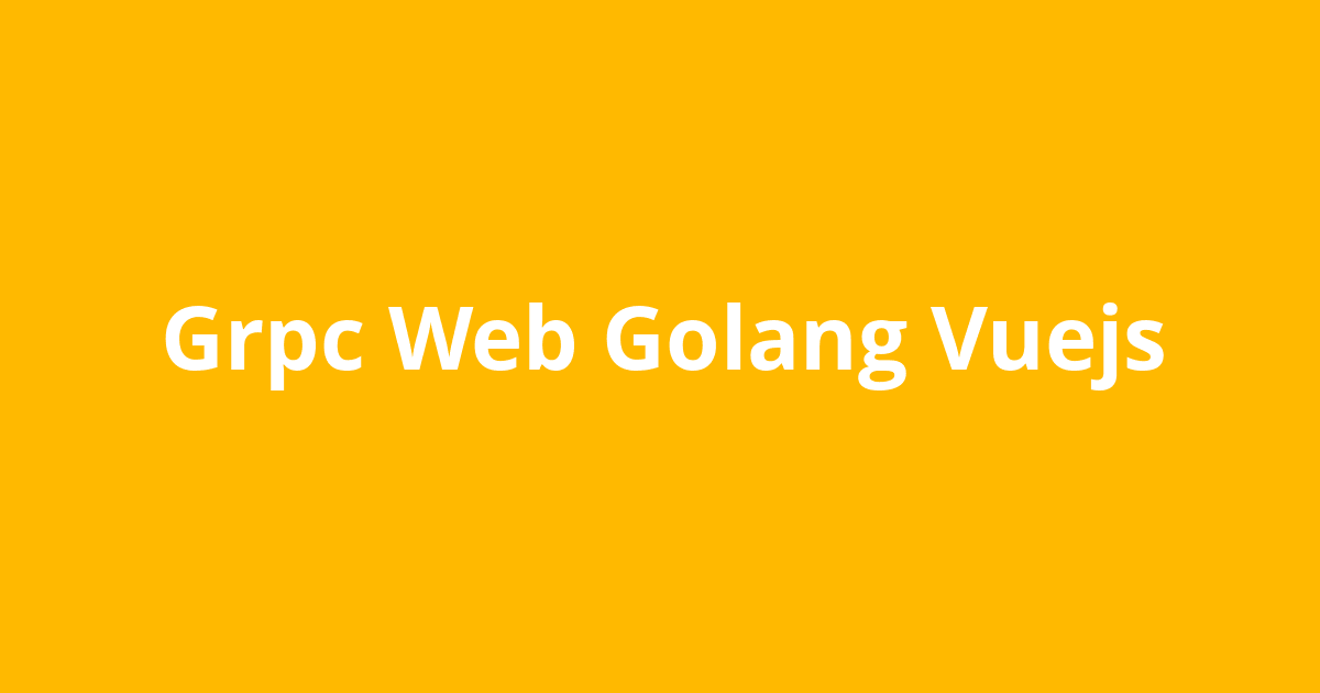 Grpc Web Golang Vuejs Resources Open Source Agenda
