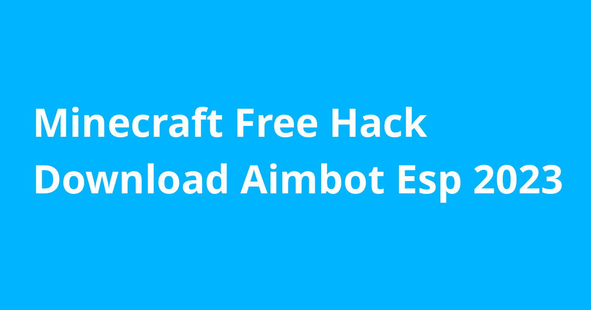 minecraft-free-hack-download-aimbot-esp-2023-resources-open-source-agenda
